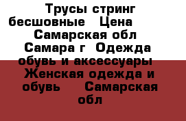 Трусы стринг бесшовные › Цена ­ 325 - Самарская обл., Самара г. Одежда, обувь и аксессуары » Женская одежда и обувь   . Самарская обл.